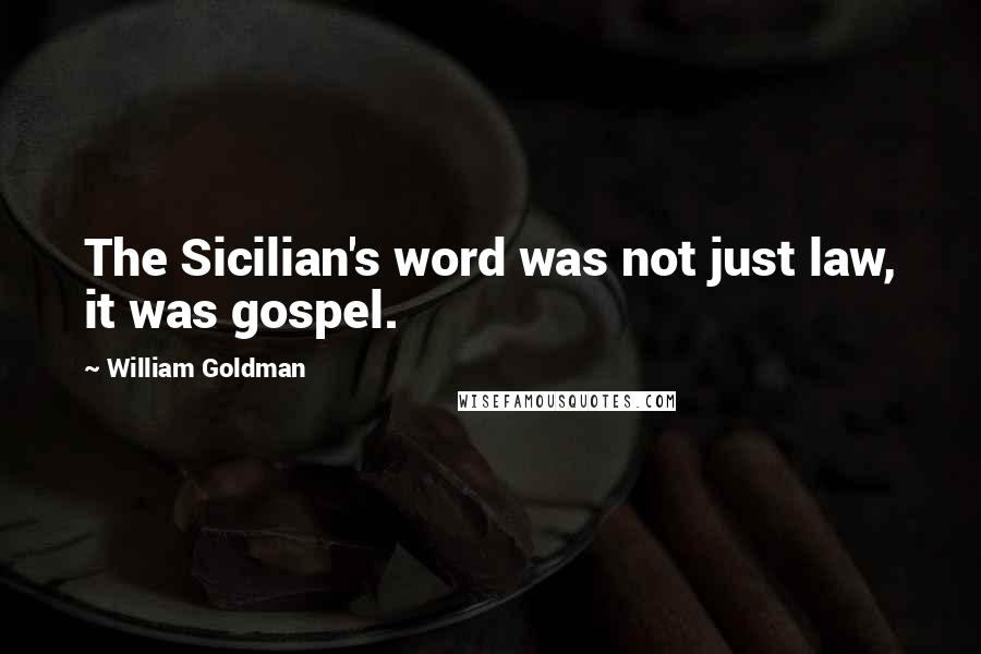 William Goldman Quotes: The Sicilian's word was not just law, it was gospel.