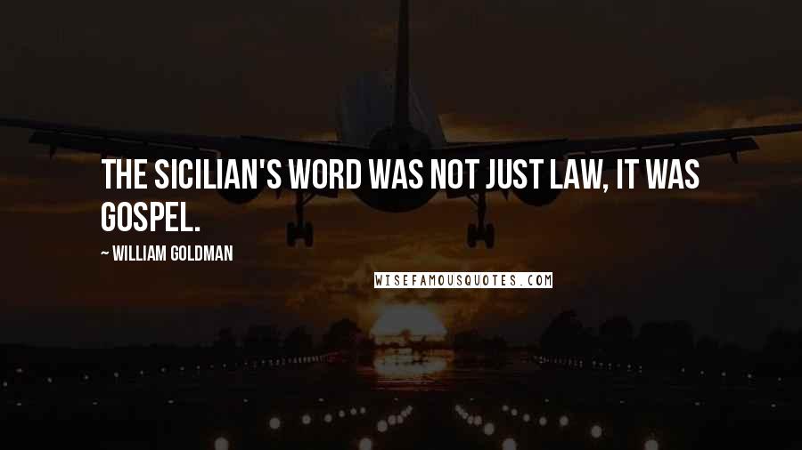 William Goldman Quotes: The Sicilian's word was not just law, it was gospel.