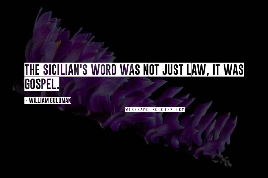 William Goldman Quotes: The Sicilian's word was not just law, it was gospel.