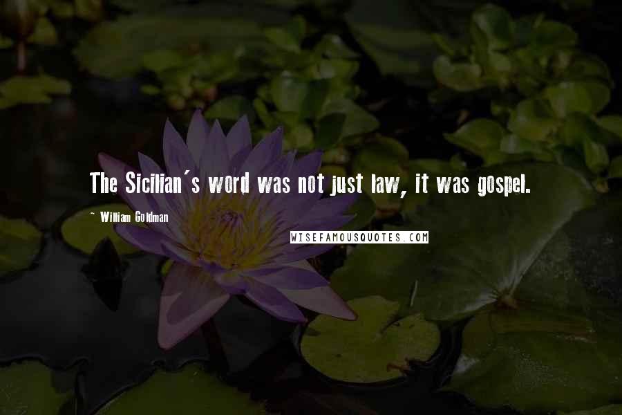 William Goldman Quotes: The Sicilian's word was not just law, it was gospel.