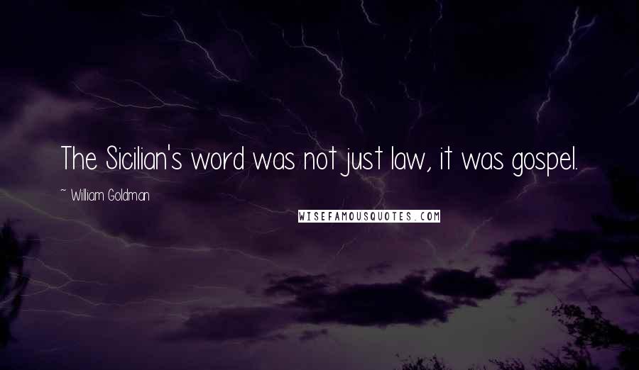 William Goldman Quotes: The Sicilian's word was not just law, it was gospel.