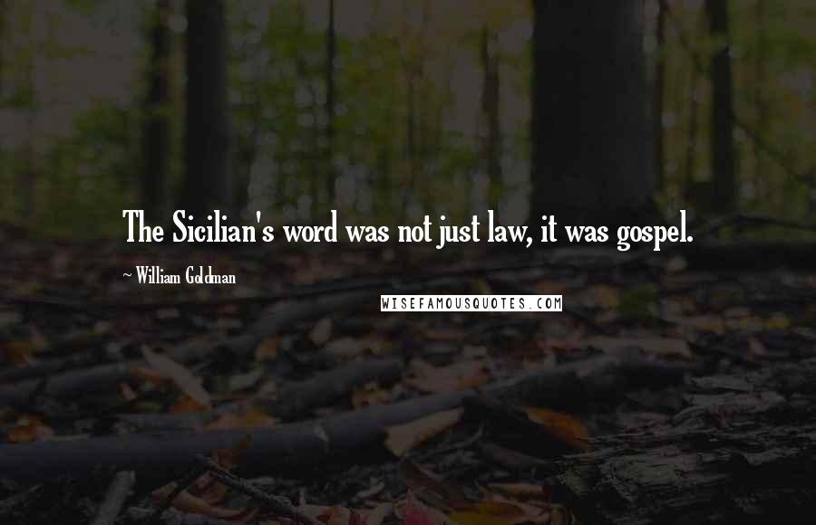 William Goldman Quotes: The Sicilian's word was not just law, it was gospel.
