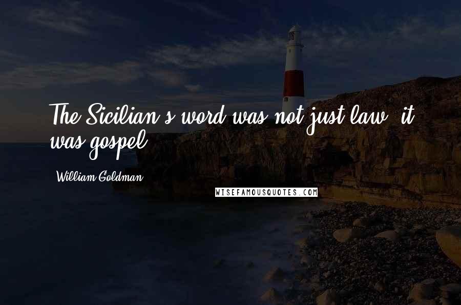 William Goldman Quotes: The Sicilian's word was not just law, it was gospel.