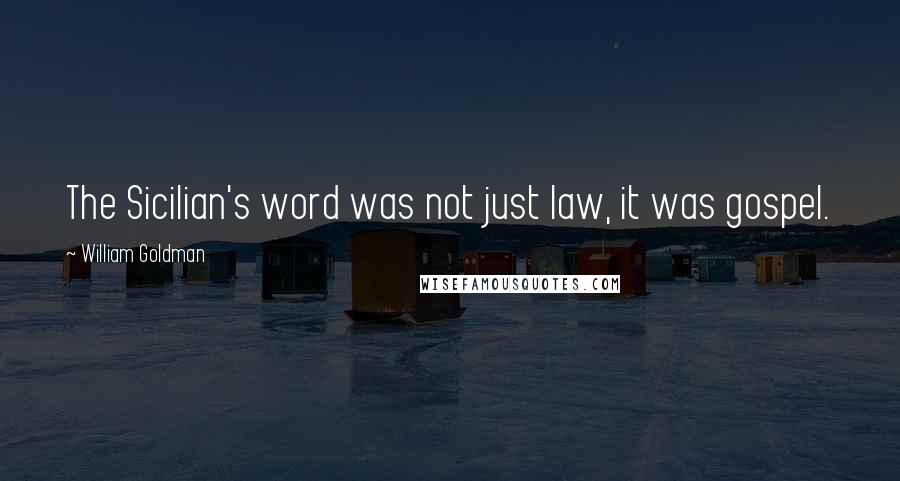 William Goldman Quotes: The Sicilian's word was not just law, it was gospel.