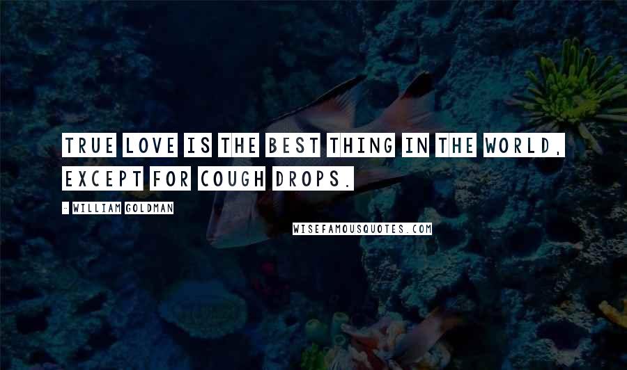 William Goldman Quotes: True love is the best thing in the world, except for cough drops.