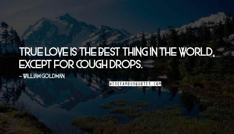 William Goldman Quotes: True love is the best thing in the world, except for cough drops.