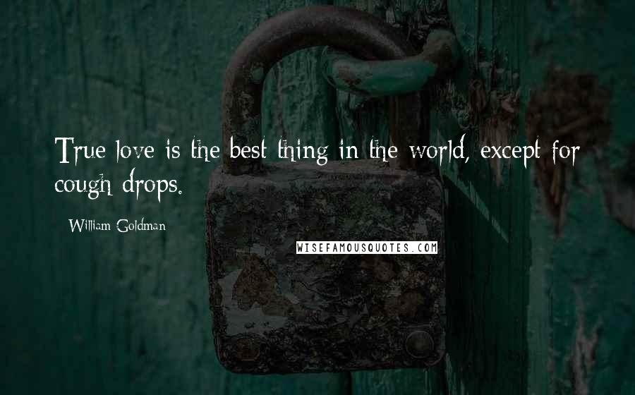 William Goldman Quotes: True love is the best thing in the world, except for cough drops.