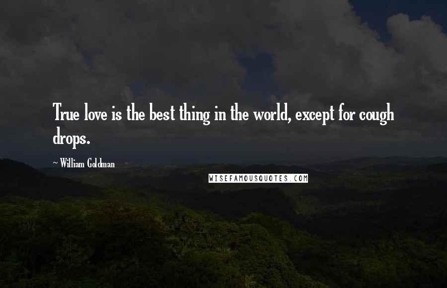 William Goldman Quotes: True love is the best thing in the world, except for cough drops.