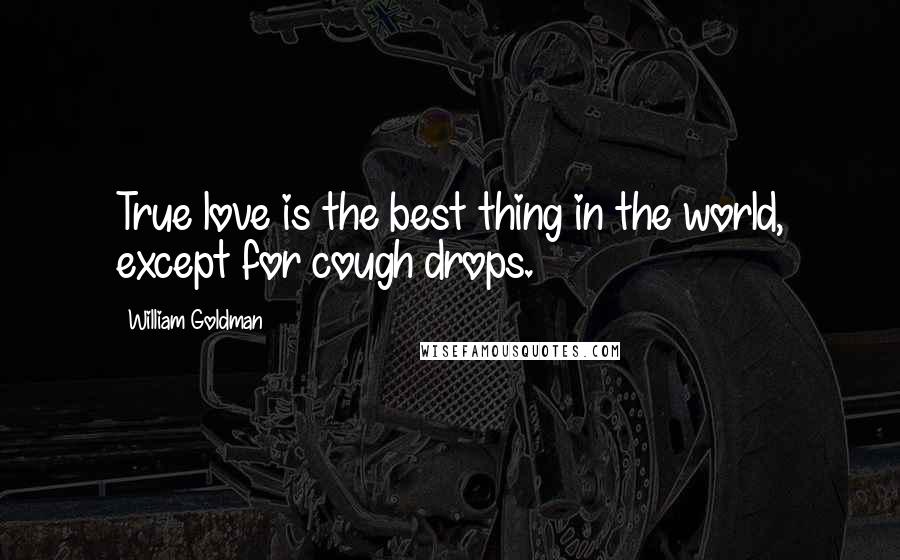 William Goldman Quotes: True love is the best thing in the world, except for cough drops.
