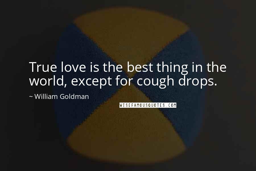 William Goldman Quotes: True love is the best thing in the world, except for cough drops.