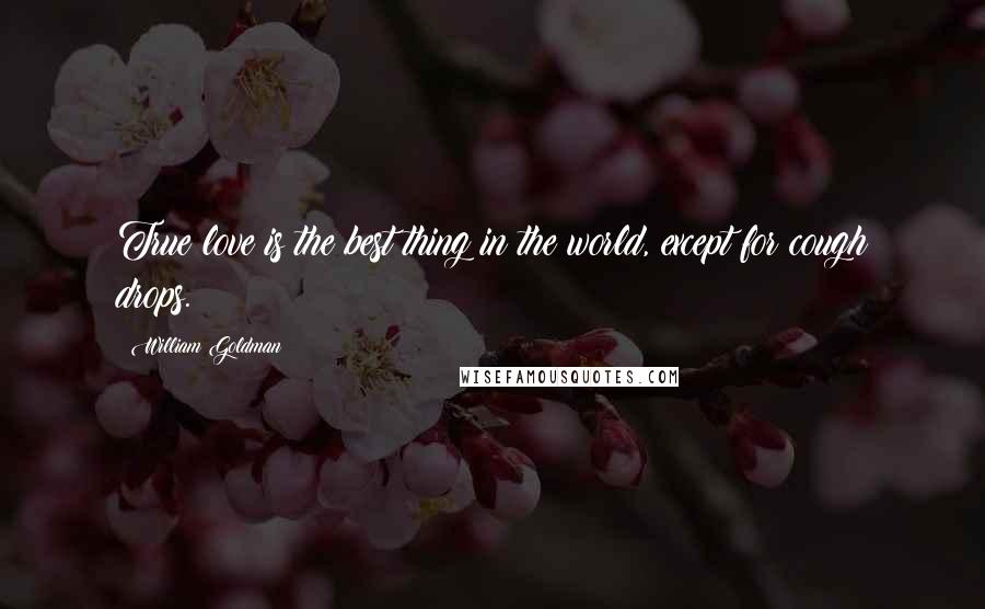 William Goldman Quotes: True love is the best thing in the world, except for cough drops.