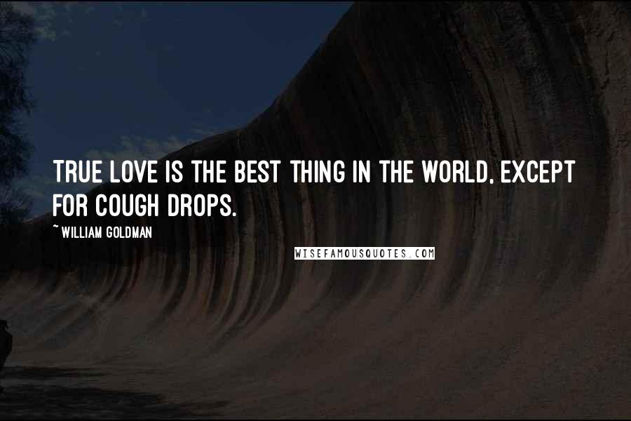William Goldman Quotes: True love is the best thing in the world, except for cough drops.