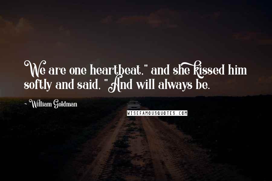 William Goldman Quotes: We are one heartbeat," and she kissed him softly and said, "And will always be.