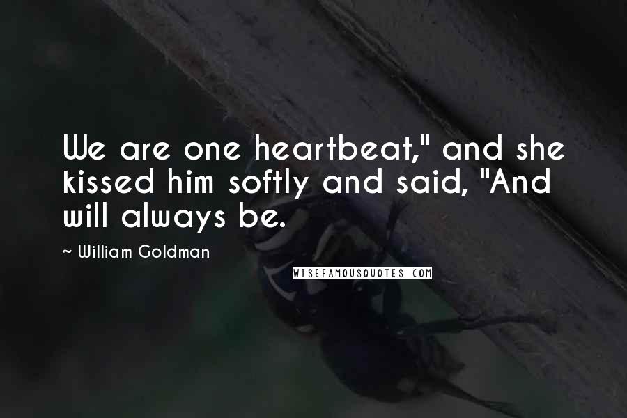 William Goldman Quotes: We are one heartbeat," and she kissed him softly and said, "And will always be.