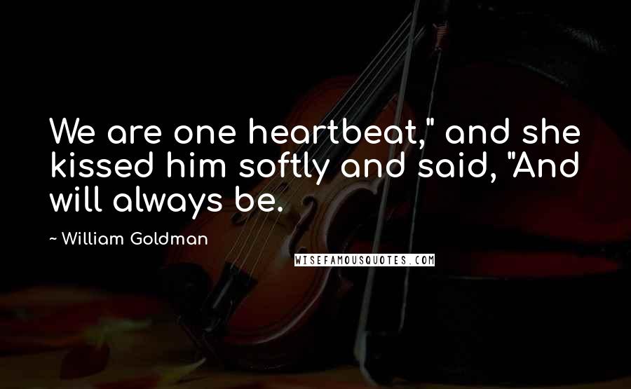 William Goldman Quotes: We are one heartbeat," and she kissed him softly and said, "And will always be.