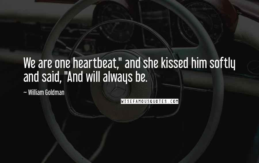 William Goldman Quotes: We are one heartbeat," and she kissed him softly and said, "And will always be.