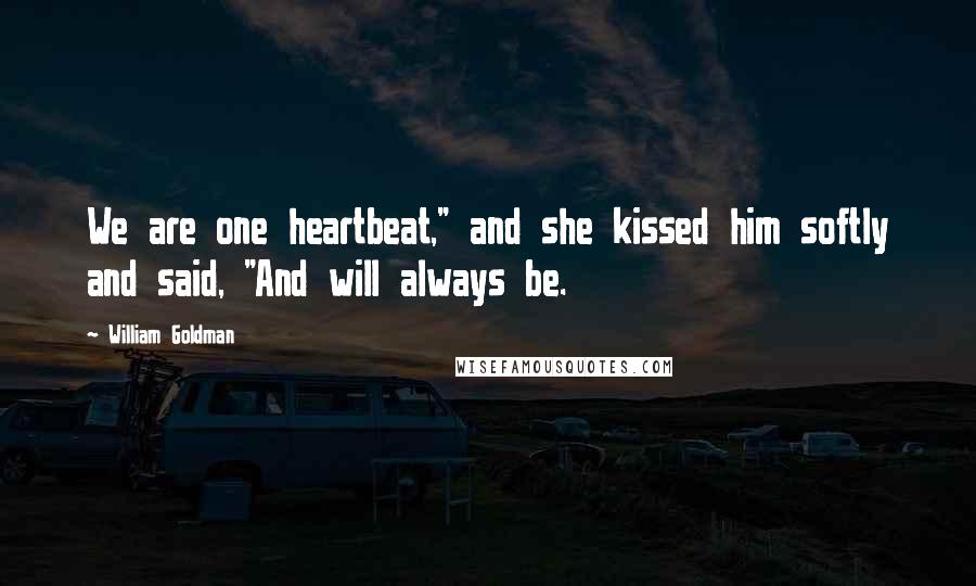 William Goldman Quotes: We are one heartbeat," and she kissed him softly and said, "And will always be.