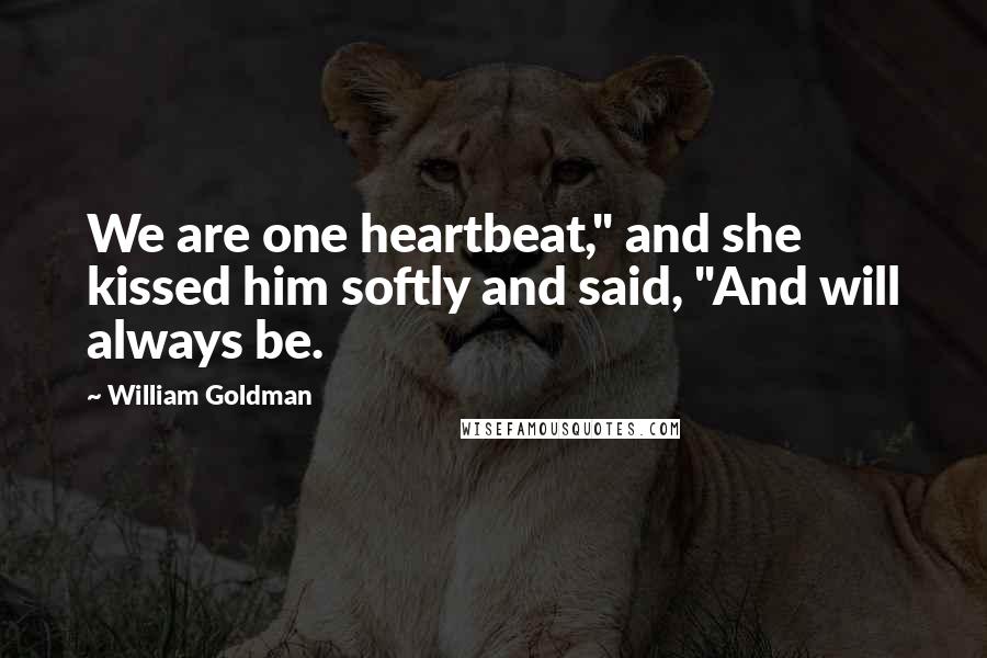 William Goldman Quotes: We are one heartbeat," and she kissed him softly and said, "And will always be.