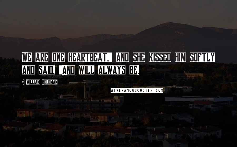 William Goldman Quotes: We are one heartbeat," and she kissed him softly and said, "And will always be.