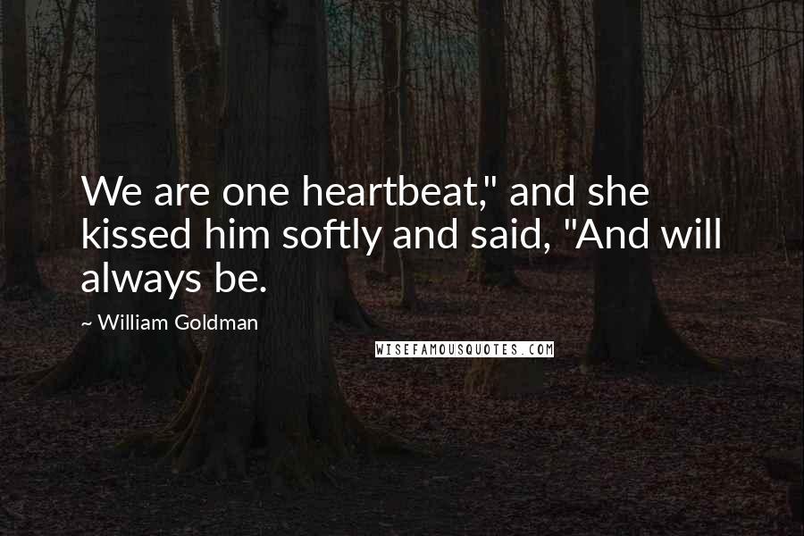 William Goldman Quotes: We are one heartbeat," and she kissed him softly and said, "And will always be.