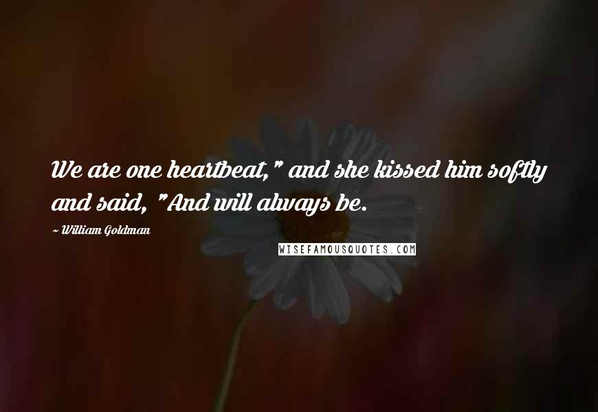 William Goldman Quotes: We are one heartbeat," and she kissed him softly and said, "And will always be.