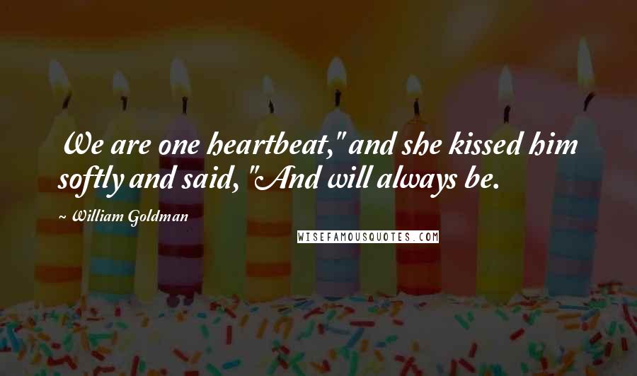 William Goldman Quotes: We are one heartbeat," and she kissed him softly and said, "And will always be.