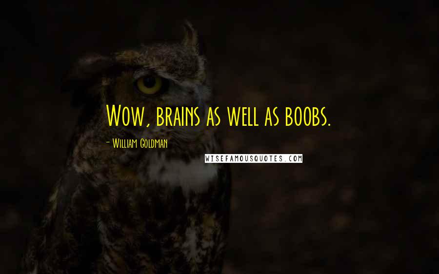 William Goldman Quotes: Wow, brains as well as boobs.