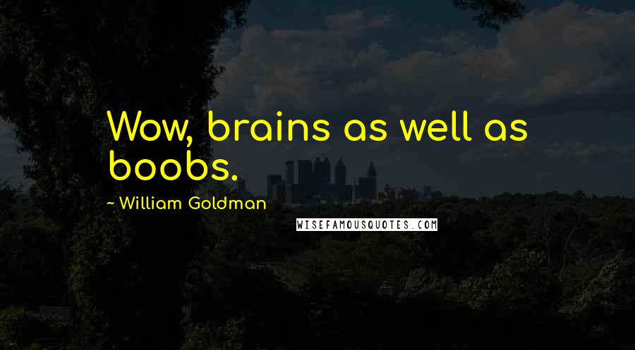 William Goldman Quotes: Wow, brains as well as boobs.