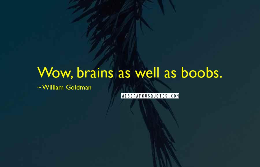 William Goldman Quotes: Wow, brains as well as boobs.