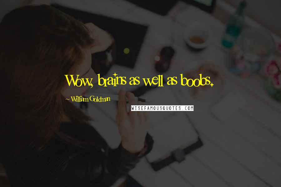 William Goldman Quotes: Wow, brains as well as boobs.