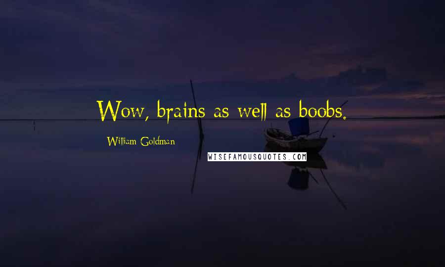 William Goldman Quotes: Wow, brains as well as boobs.