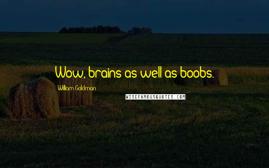 William Goldman Quotes: Wow, brains as well as boobs.
