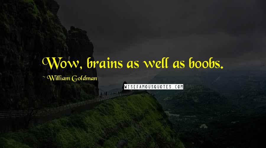 William Goldman Quotes: Wow, brains as well as boobs.