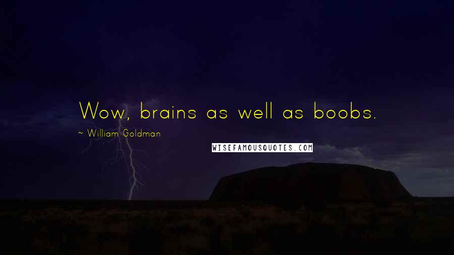 William Goldman Quotes: Wow, brains as well as boobs.