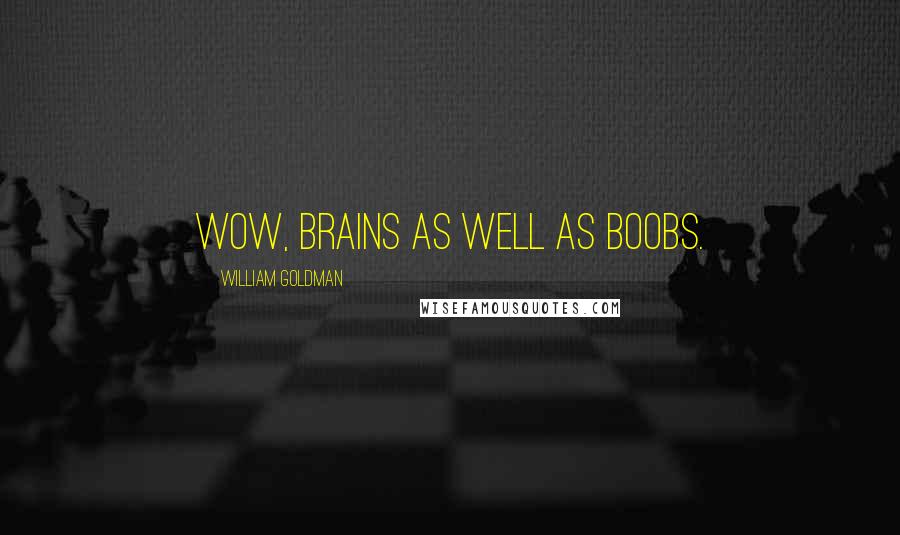 William Goldman Quotes: Wow, brains as well as boobs.