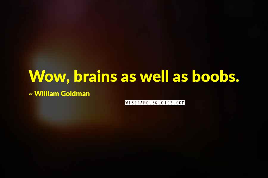 William Goldman Quotes: Wow, brains as well as boobs.