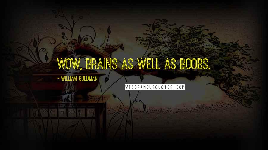 William Goldman Quotes: Wow, brains as well as boobs.