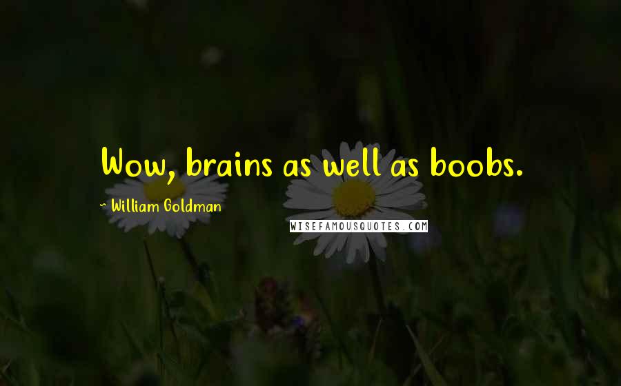 William Goldman Quotes: Wow, brains as well as boobs.