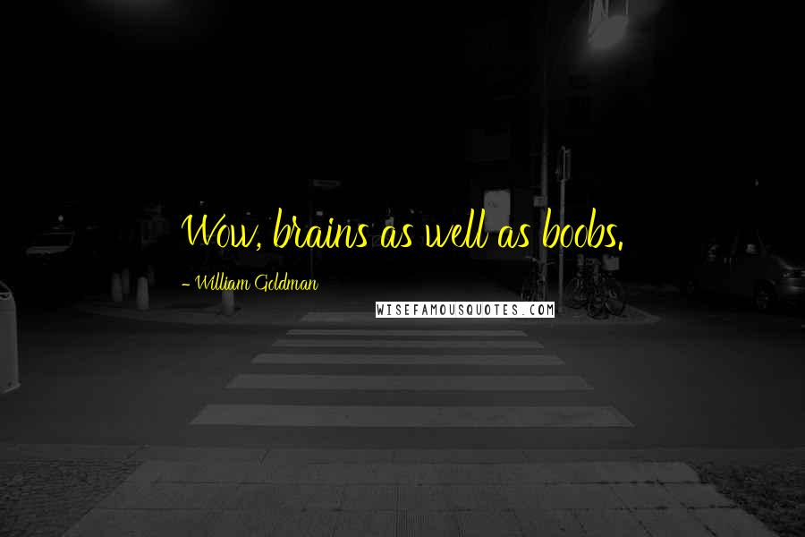 William Goldman Quotes: Wow, brains as well as boobs.