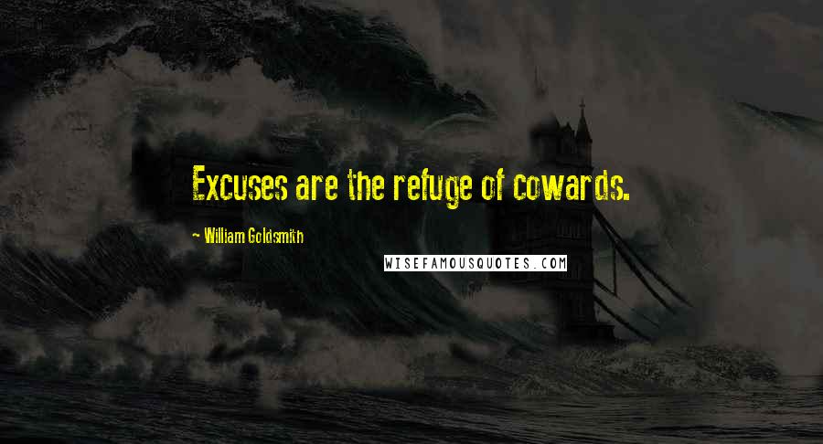 William Goldsmith Quotes: Excuses are the refuge of cowards.