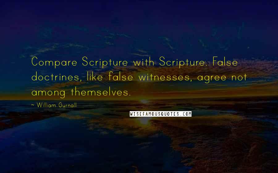 William Gurnall Quotes: Compare Scripture with Scripture. False doctrines, like false witnesses, agree not among themselves.