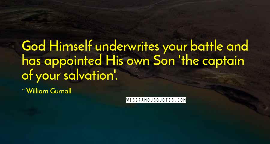 William Gurnall Quotes: God Himself underwrites your battle and has appointed His own Son 'the captain of your salvation'.