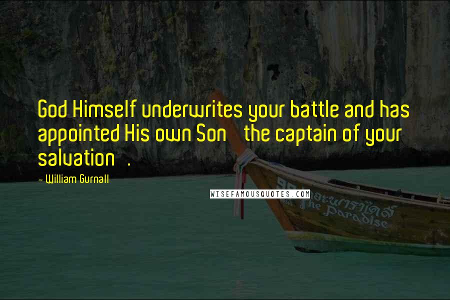 William Gurnall Quotes: God Himself underwrites your battle and has appointed His own Son 'the captain of your salvation'.