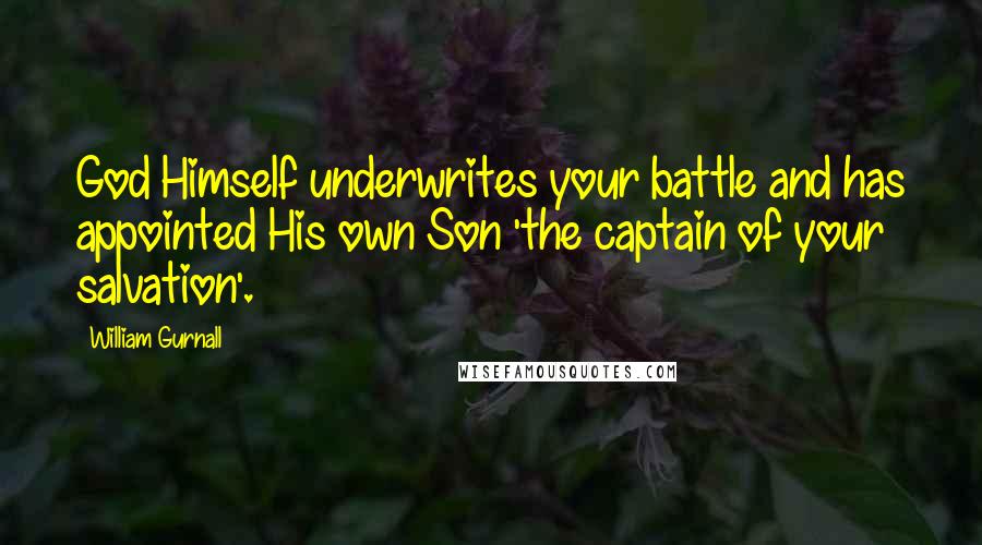 William Gurnall Quotes: God Himself underwrites your battle and has appointed His own Son 'the captain of your salvation'.