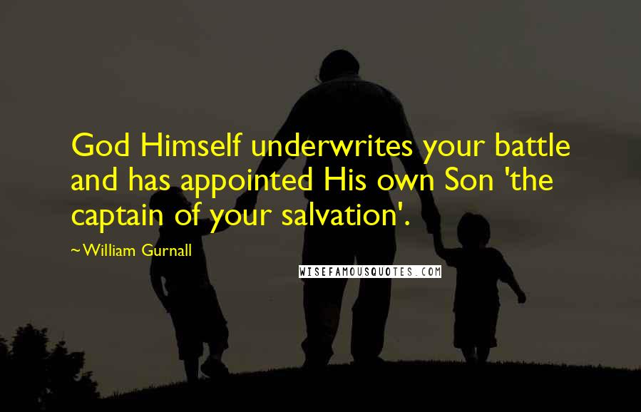 William Gurnall Quotes: God Himself underwrites your battle and has appointed His own Son 'the captain of your salvation'.