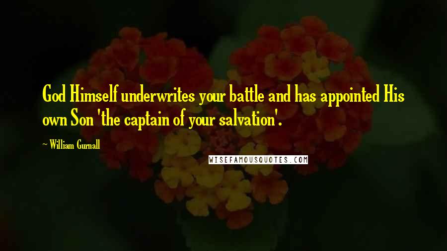 William Gurnall Quotes: God Himself underwrites your battle and has appointed His own Son 'the captain of your salvation'.