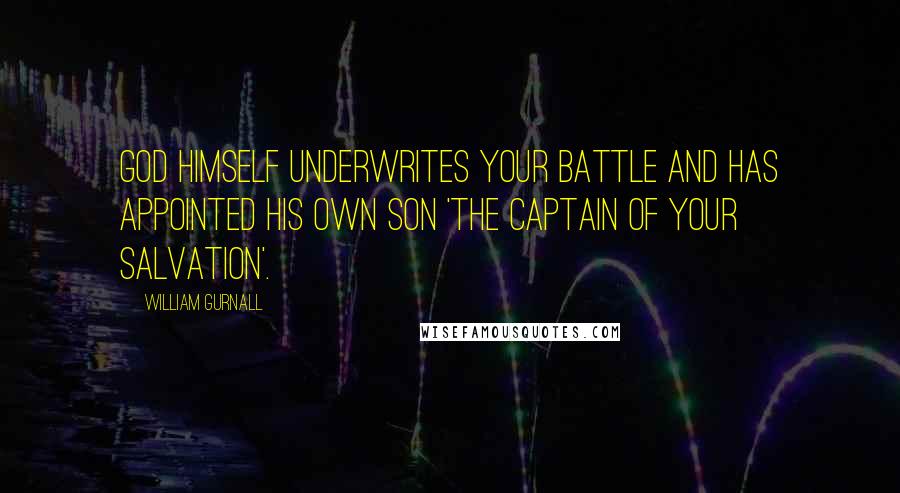 William Gurnall Quotes: God Himself underwrites your battle and has appointed His own Son 'the captain of your salvation'.