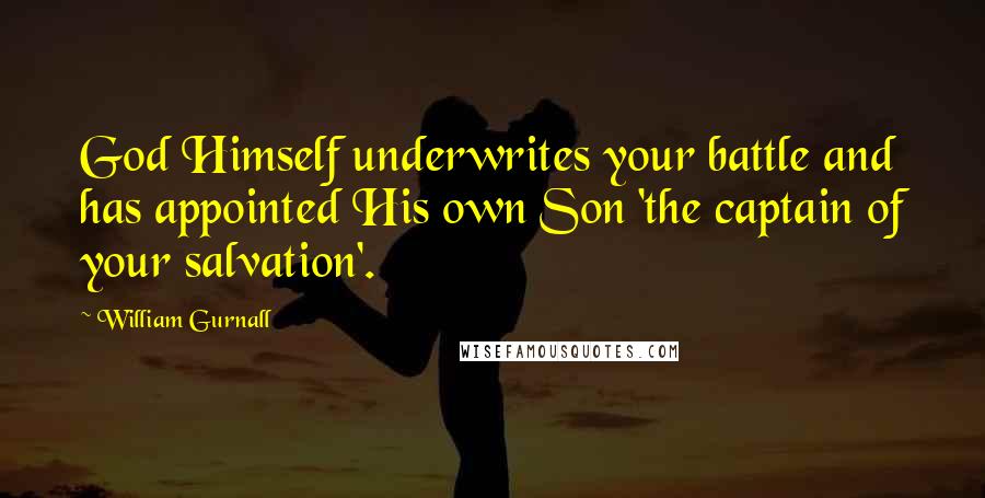 William Gurnall Quotes: God Himself underwrites your battle and has appointed His own Son 'the captain of your salvation'.