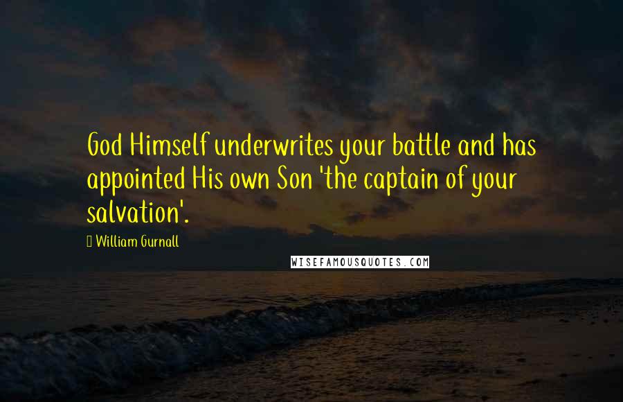 William Gurnall Quotes: God Himself underwrites your battle and has appointed His own Son 'the captain of your salvation'.
