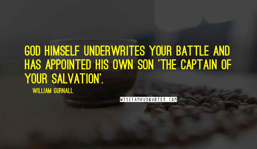 William Gurnall Quotes: God Himself underwrites your battle and has appointed His own Son 'the captain of your salvation'.